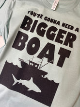 Load image into Gallery viewer, You&#39;re Gonna Need a Bigger Boat graphic tee
