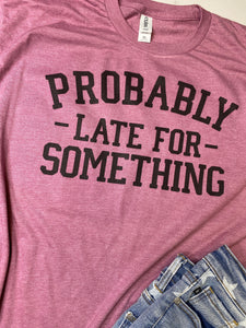 Probably late for something graphic tee