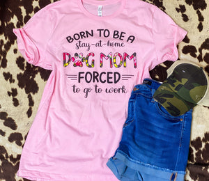 BORN TO BE A STAY AT HOME DOG MOM graphic tee