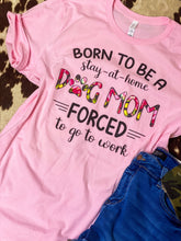 Load image into Gallery viewer, BORN TO BE A STAY AT HOME DOG MOM graphic tee
