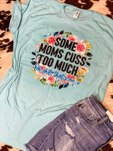 Some Moms cuss too much-- graphic tee